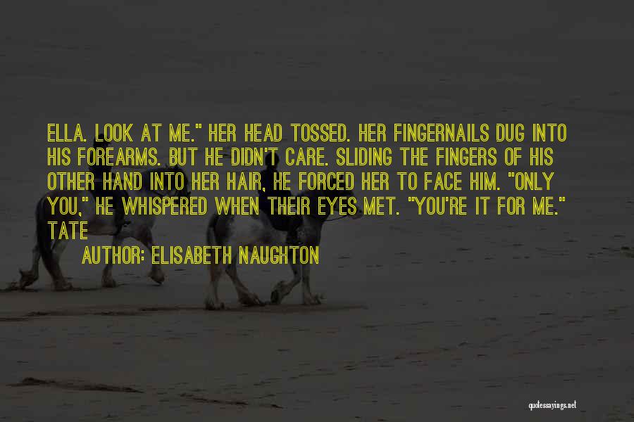 Elisabeth Naughton Quotes: Ella. Look At Me. Her Head Tossed. Her Fingernails Dug Into His Forearms. But He Didn't Care. Sliding The Fingers