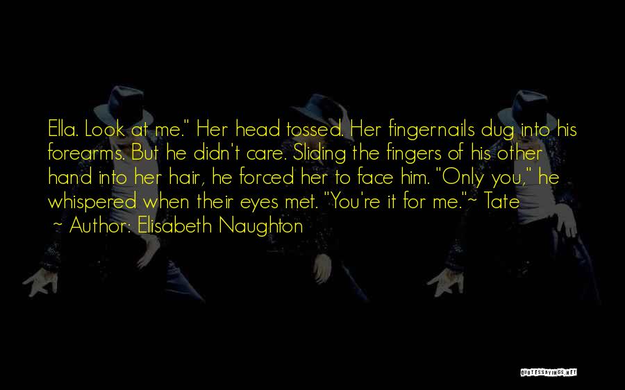Elisabeth Naughton Quotes: Ella. Look At Me. Her Head Tossed. Her Fingernails Dug Into His Forearms. But He Didn't Care. Sliding The Fingers