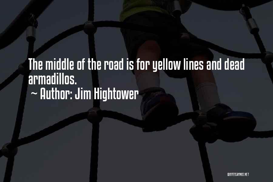 Jim Hightower Quotes: The Middle Of The Road Is For Yellow Lines And Dead Armadillos.