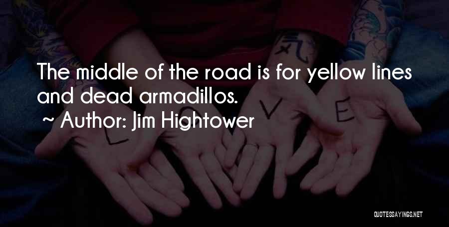 Jim Hightower Quotes: The Middle Of The Road Is For Yellow Lines And Dead Armadillos.
