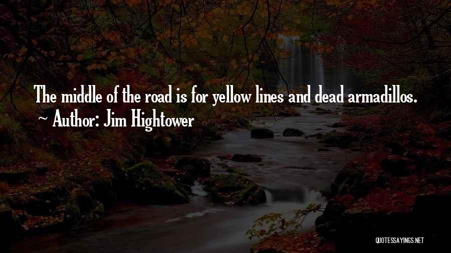 Jim Hightower Quotes: The Middle Of The Road Is For Yellow Lines And Dead Armadillos.