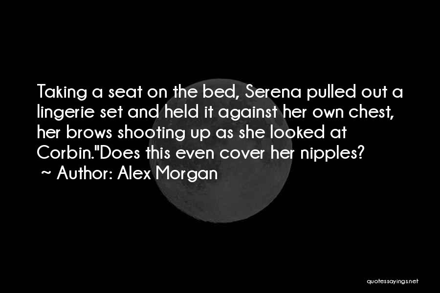 Alex Morgan Quotes: Taking A Seat On The Bed, Serena Pulled Out A Lingerie Set And Held It Against Her Own Chest, Her