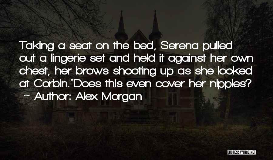 Alex Morgan Quotes: Taking A Seat On The Bed, Serena Pulled Out A Lingerie Set And Held It Against Her Own Chest, Her