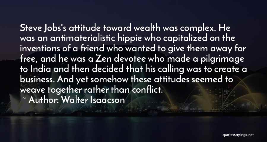 Walter Isaacson Quotes: Steve Jobs's Attitude Toward Wealth Was Complex. He Was An Antimaterialistic Hippie Who Capitalized On The Inventions Of A Friend