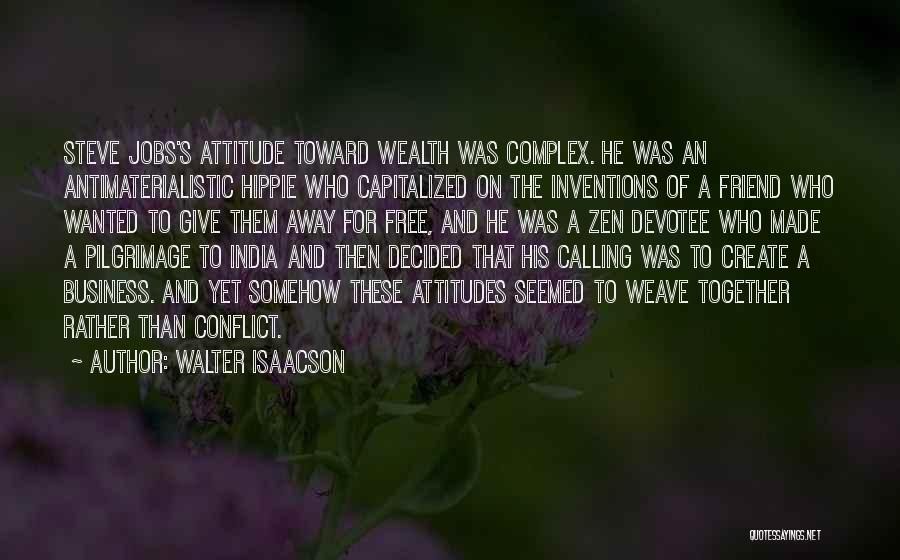 Walter Isaacson Quotes: Steve Jobs's Attitude Toward Wealth Was Complex. He Was An Antimaterialistic Hippie Who Capitalized On The Inventions Of A Friend