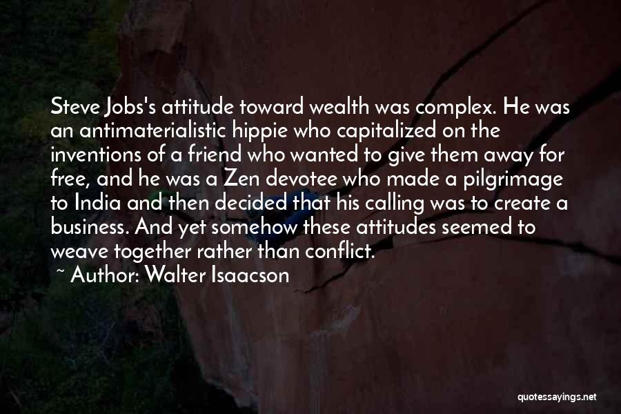 Walter Isaacson Quotes: Steve Jobs's Attitude Toward Wealth Was Complex. He Was An Antimaterialistic Hippie Who Capitalized On The Inventions Of A Friend