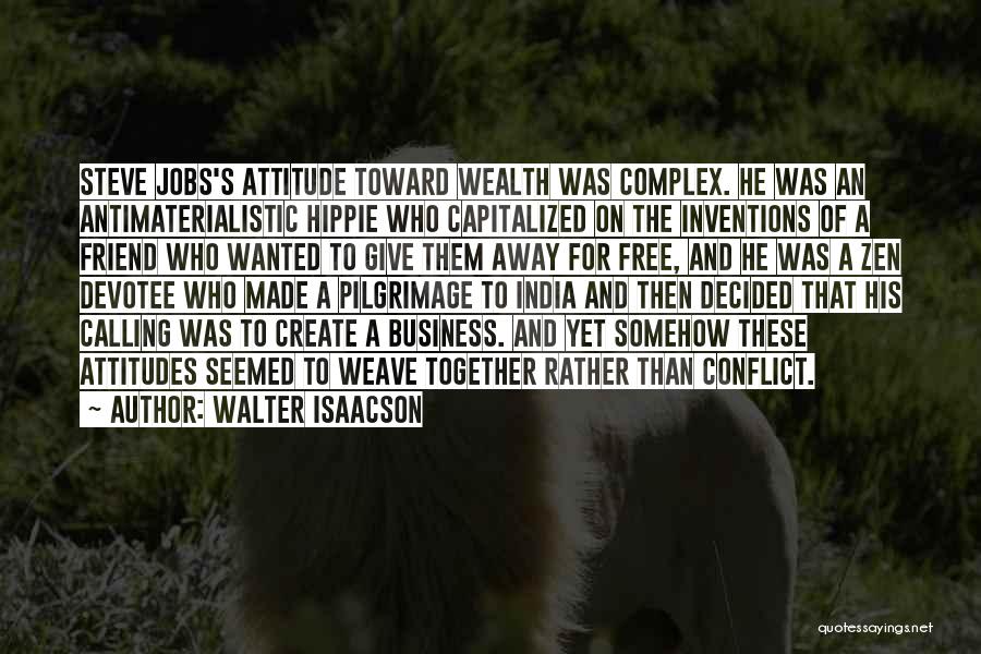 Walter Isaacson Quotes: Steve Jobs's Attitude Toward Wealth Was Complex. He Was An Antimaterialistic Hippie Who Capitalized On The Inventions Of A Friend