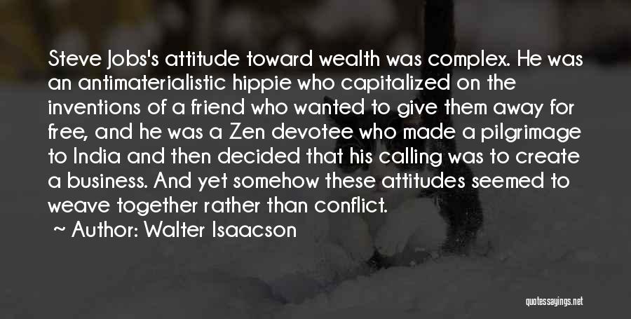 Walter Isaacson Quotes: Steve Jobs's Attitude Toward Wealth Was Complex. He Was An Antimaterialistic Hippie Who Capitalized On The Inventions Of A Friend