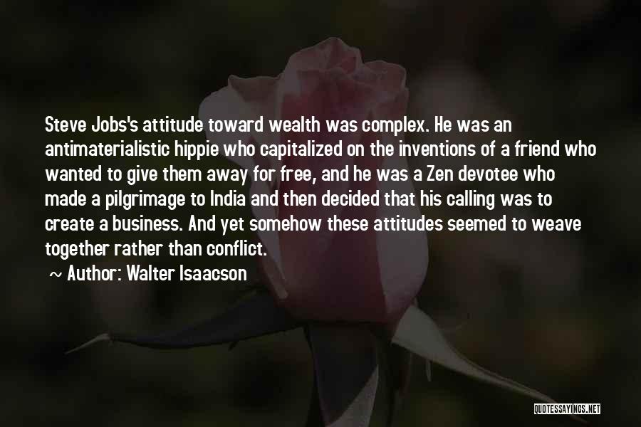 Walter Isaacson Quotes: Steve Jobs's Attitude Toward Wealth Was Complex. He Was An Antimaterialistic Hippie Who Capitalized On The Inventions Of A Friend