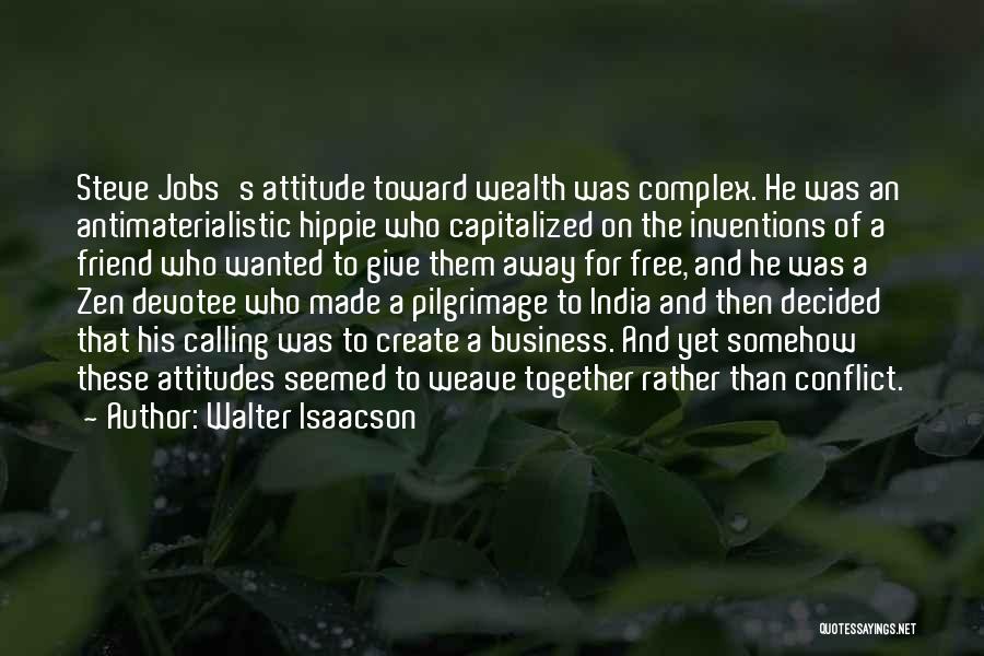 Walter Isaacson Quotes: Steve Jobs's Attitude Toward Wealth Was Complex. He Was An Antimaterialistic Hippie Who Capitalized On The Inventions Of A Friend