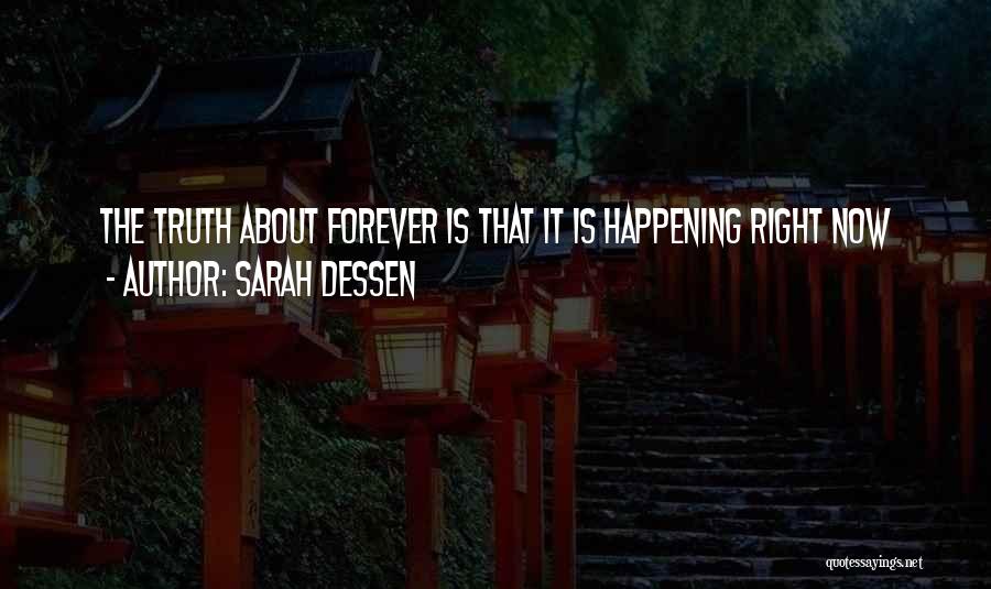 Sarah Dessen Quotes: The Truth About Forever Is That It Is Happening Right Now