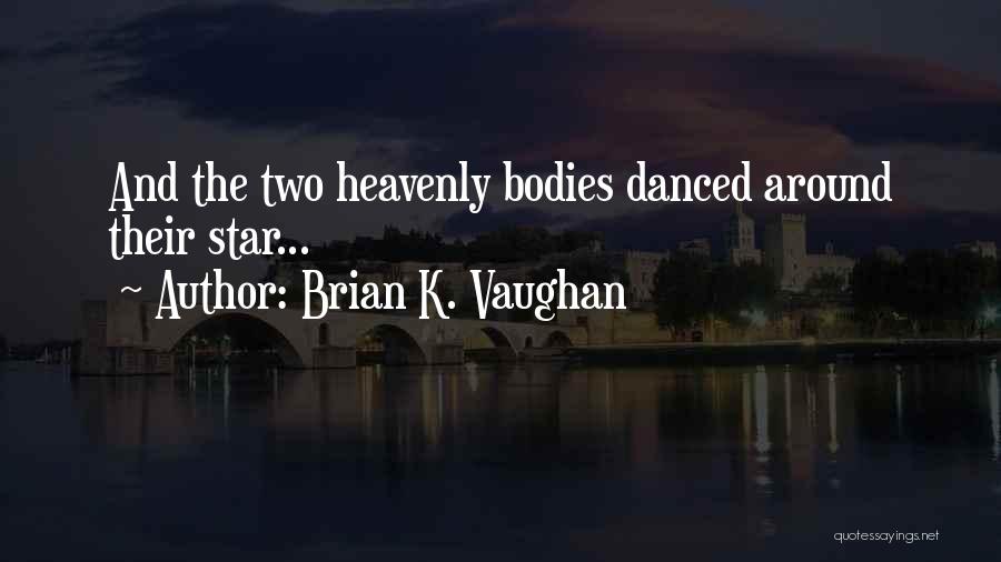 Brian K. Vaughan Quotes: And The Two Heavenly Bodies Danced Around Their Star...