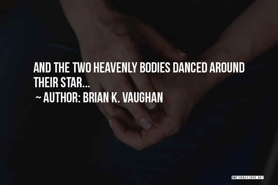 Brian K. Vaughan Quotes: And The Two Heavenly Bodies Danced Around Their Star...
