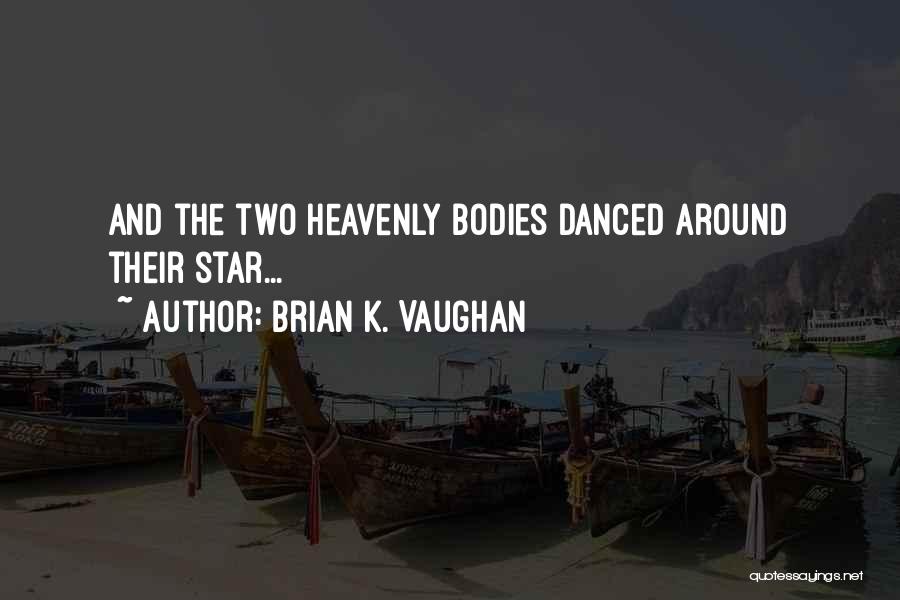 Brian K. Vaughan Quotes: And The Two Heavenly Bodies Danced Around Their Star...