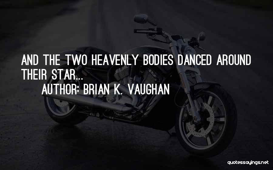 Brian K. Vaughan Quotes: And The Two Heavenly Bodies Danced Around Their Star...
