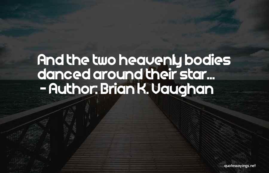 Brian K. Vaughan Quotes: And The Two Heavenly Bodies Danced Around Their Star...