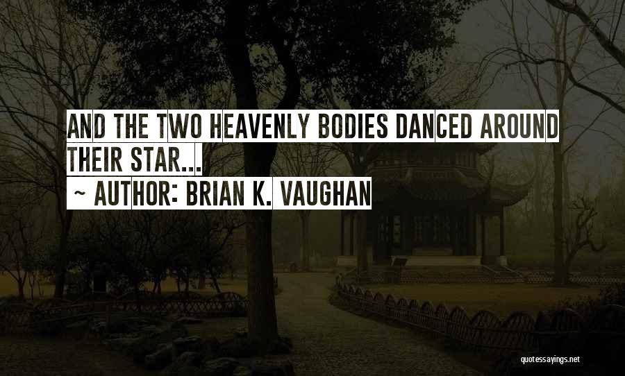 Brian K. Vaughan Quotes: And The Two Heavenly Bodies Danced Around Their Star...