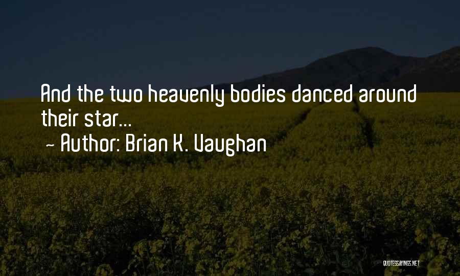 Brian K. Vaughan Quotes: And The Two Heavenly Bodies Danced Around Their Star...