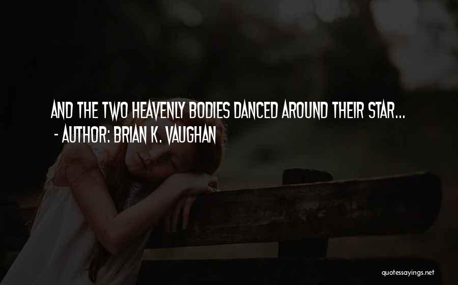 Brian K. Vaughan Quotes: And The Two Heavenly Bodies Danced Around Their Star...