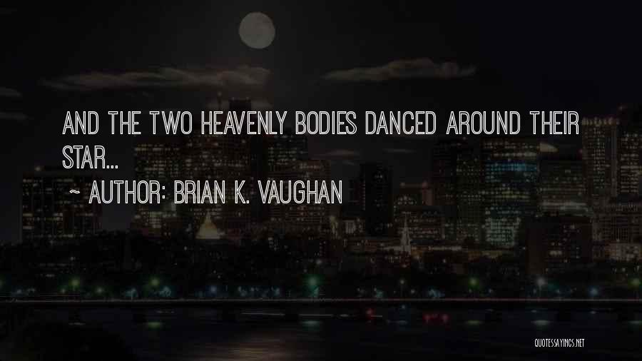 Brian K. Vaughan Quotes: And The Two Heavenly Bodies Danced Around Their Star...