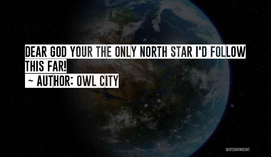 Owl City Quotes: Dear God Your The Only North Star I'd Follow This Far!