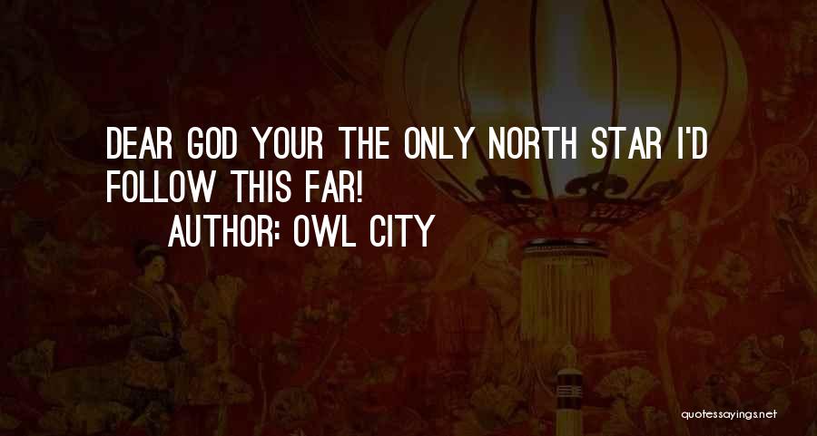 Owl City Quotes: Dear God Your The Only North Star I'd Follow This Far!