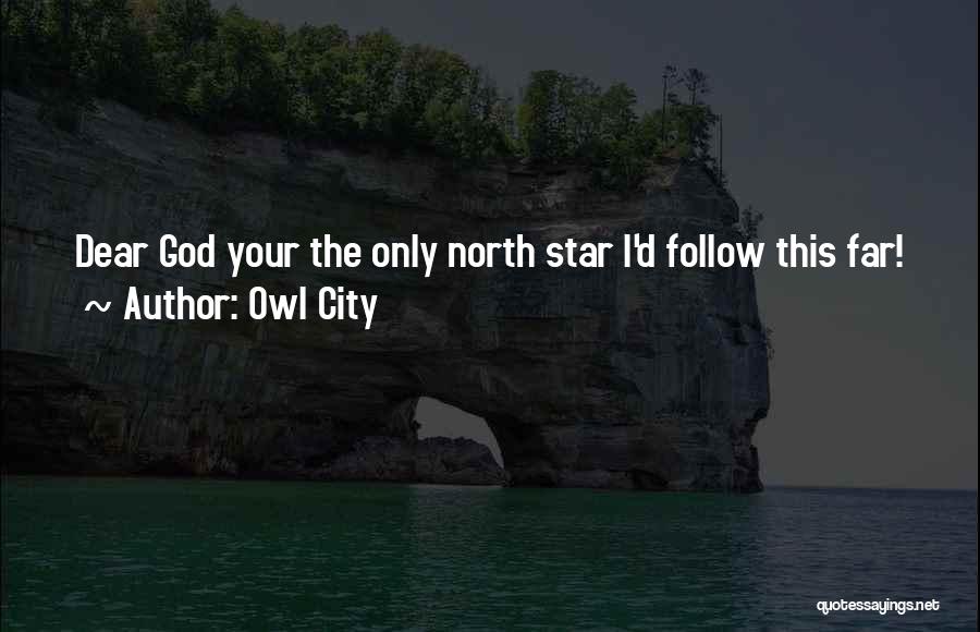 Owl City Quotes: Dear God Your The Only North Star I'd Follow This Far!