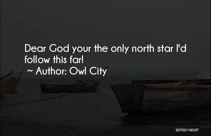 Owl City Quotes: Dear God Your The Only North Star I'd Follow This Far!