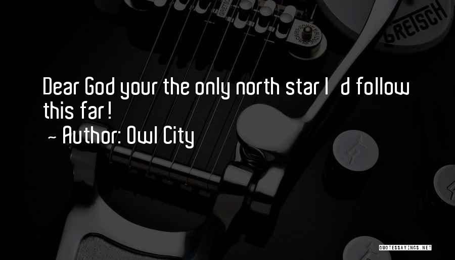 Owl City Quotes: Dear God Your The Only North Star I'd Follow This Far!