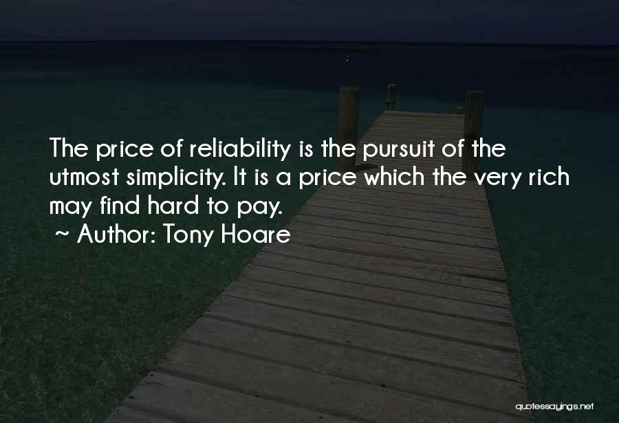 Tony Hoare Quotes: The Price Of Reliability Is The Pursuit Of The Utmost Simplicity. It Is A Price Which The Very Rich May