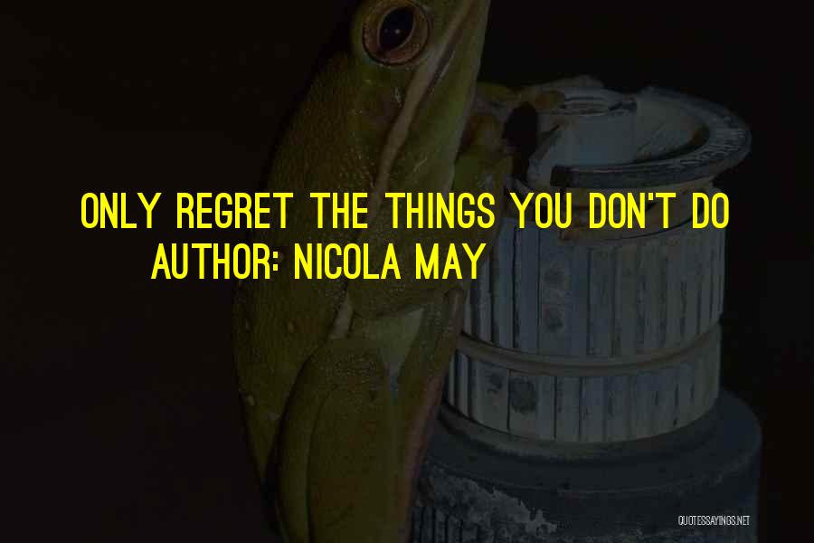 Nicola May Quotes: Only Regret The Things You Don't Do