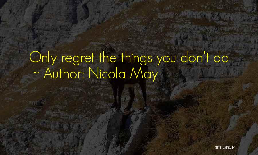 Nicola May Quotes: Only Regret The Things You Don't Do