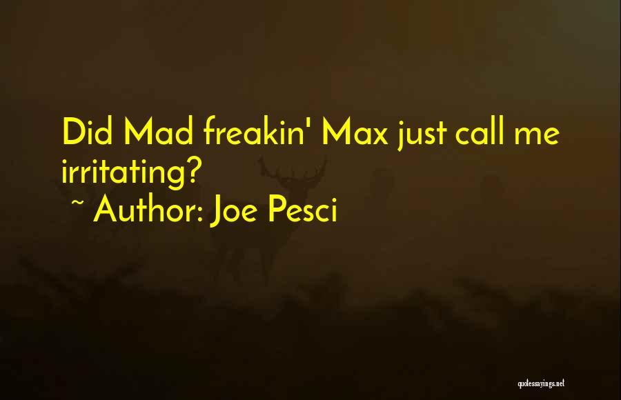 Joe Pesci Quotes: Did Mad Freakin' Max Just Call Me Irritating?