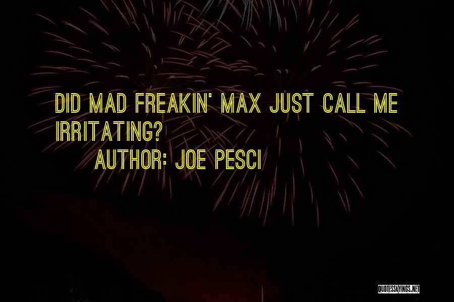 Joe Pesci Quotes: Did Mad Freakin' Max Just Call Me Irritating?