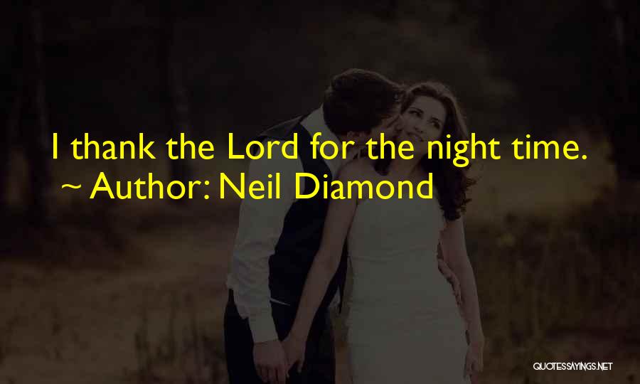 Neil Diamond Quotes: I Thank The Lord For The Night Time.