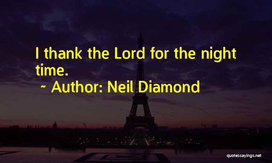 Neil Diamond Quotes: I Thank The Lord For The Night Time.