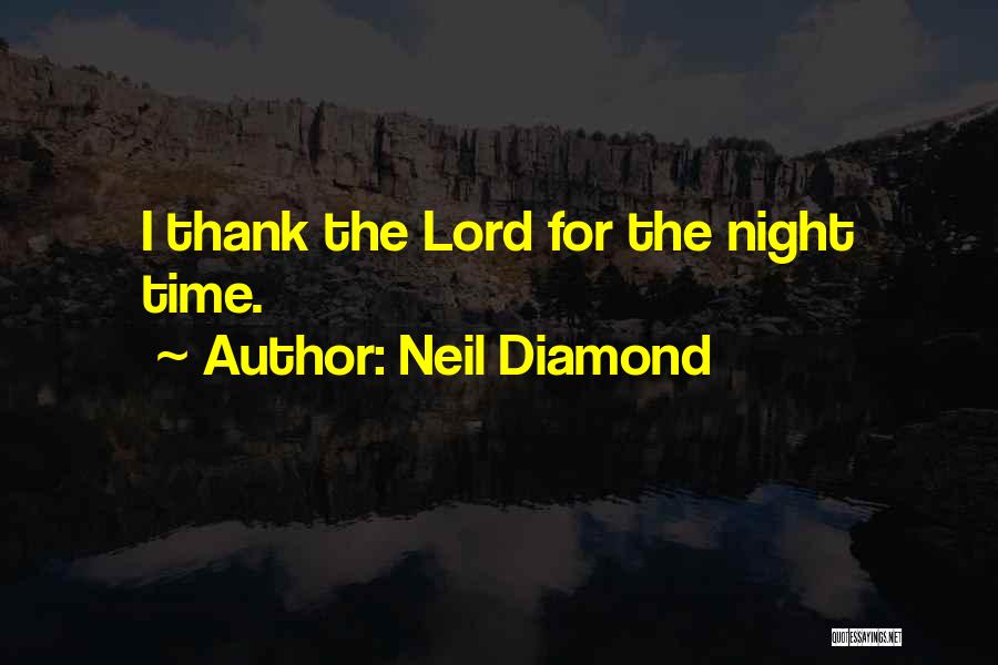 Neil Diamond Quotes: I Thank The Lord For The Night Time.