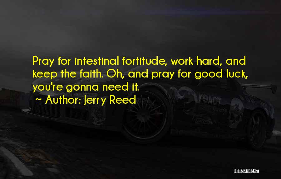 Jerry Reed Quotes: Pray For Intestinal Fortitude, Work Hard, And Keep The Faith. Oh, And Pray For Good Luck, You're Gonna Need It.