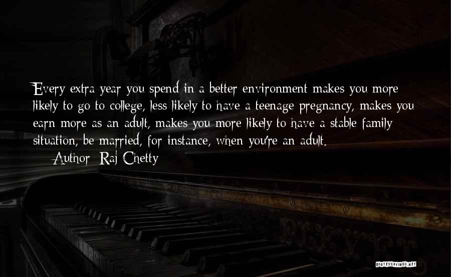 Raj Chetty Quotes: Every Extra Year You Spend In A Better Environment Makes You More Likely To Go To College, Less Likely To