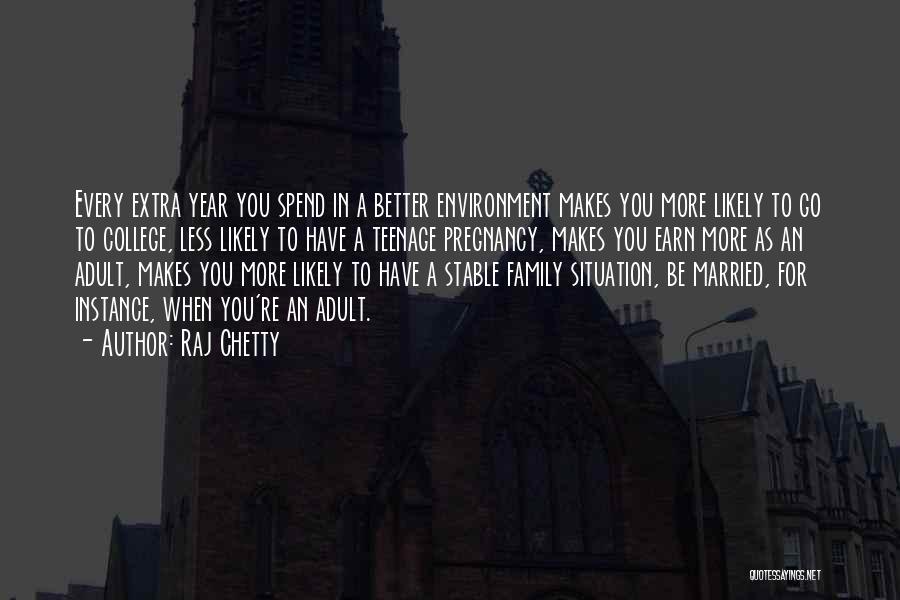 Raj Chetty Quotes: Every Extra Year You Spend In A Better Environment Makes You More Likely To Go To College, Less Likely To