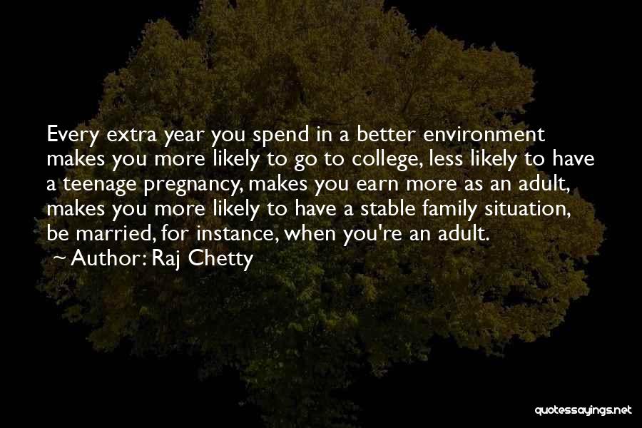 Raj Chetty Quotes: Every Extra Year You Spend In A Better Environment Makes You More Likely To Go To College, Less Likely To