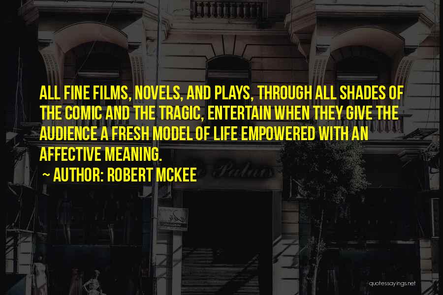 Robert McKee Quotes: All Fine Films, Novels, And Plays, Through All Shades Of The Comic And The Tragic, Entertain When They Give The