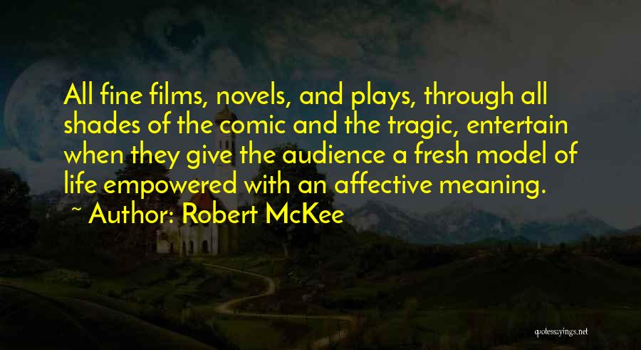 Robert McKee Quotes: All Fine Films, Novels, And Plays, Through All Shades Of The Comic And The Tragic, Entertain When They Give The