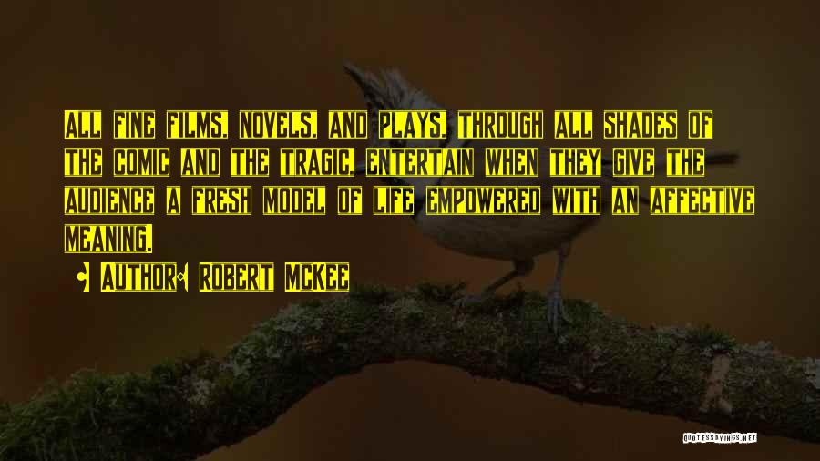 Robert McKee Quotes: All Fine Films, Novels, And Plays, Through All Shades Of The Comic And The Tragic, Entertain When They Give The