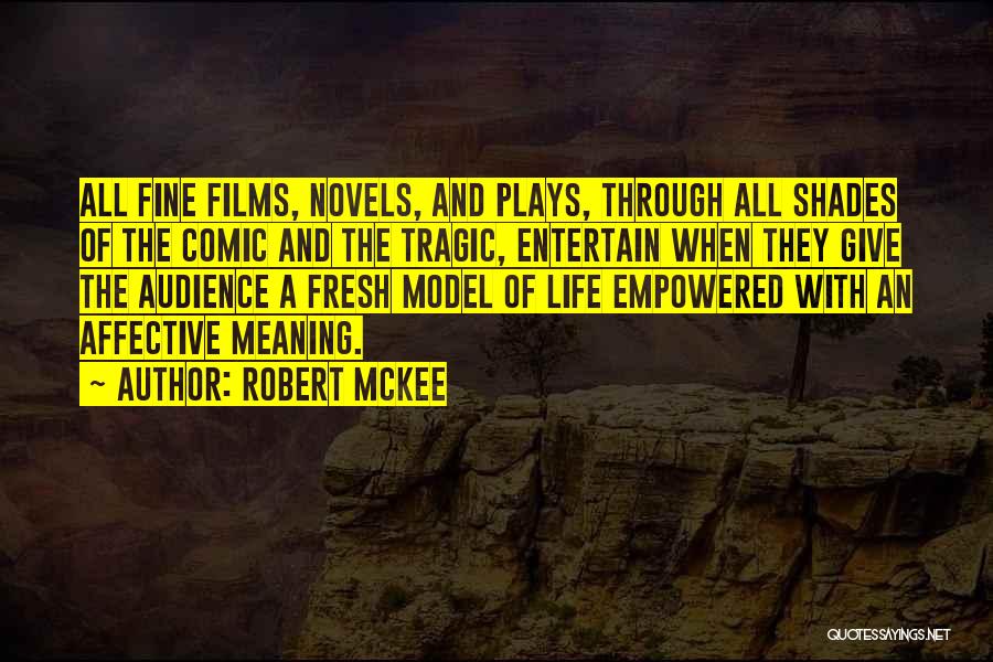 Robert McKee Quotes: All Fine Films, Novels, And Plays, Through All Shades Of The Comic And The Tragic, Entertain When They Give The