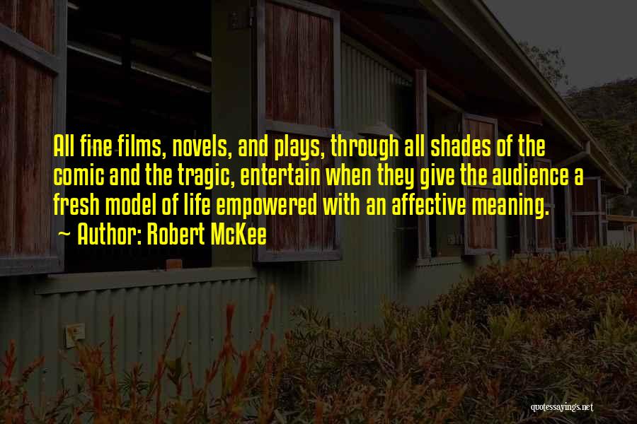 Robert McKee Quotes: All Fine Films, Novels, And Plays, Through All Shades Of The Comic And The Tragic, Entertain When They Give The