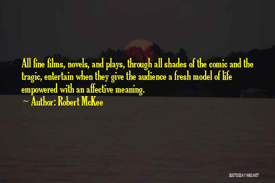 Robert McKee Quotes: All Fine Films, Novels, And Plays, Through All Shades Of The Comic And The Tragic, Entertain When They Give The