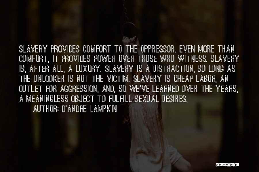 D'Andre Lampkin Quotes: Slavery Provides Comfort To The Oppressor. Even More Than Comfort, It Provides Power Over Those Who Witness. Slavery Is, After