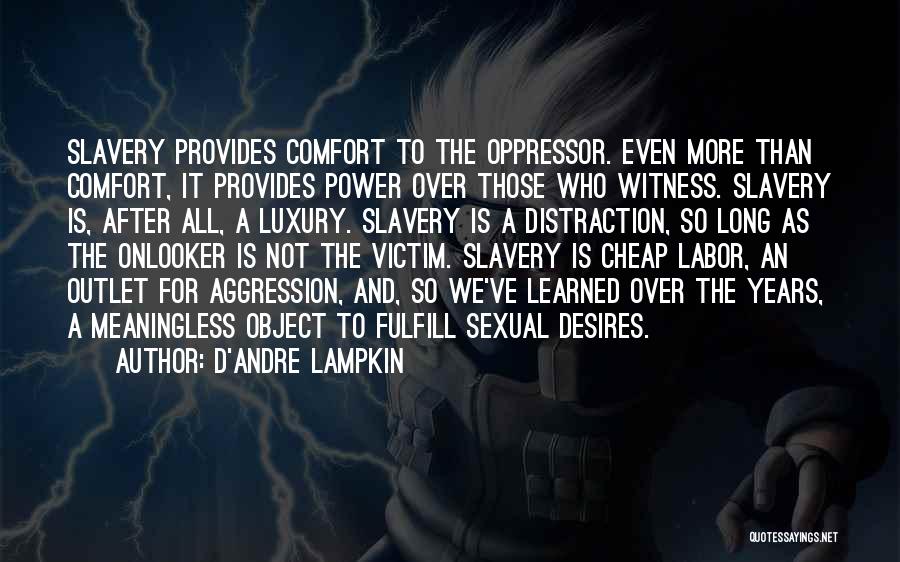 D'Andre Lampkin Quotes: Slavery Provides Comfort To The Oppressor. Even More Than Comfort, It Provides Power Over Those Who Witness. Slavery Is, After