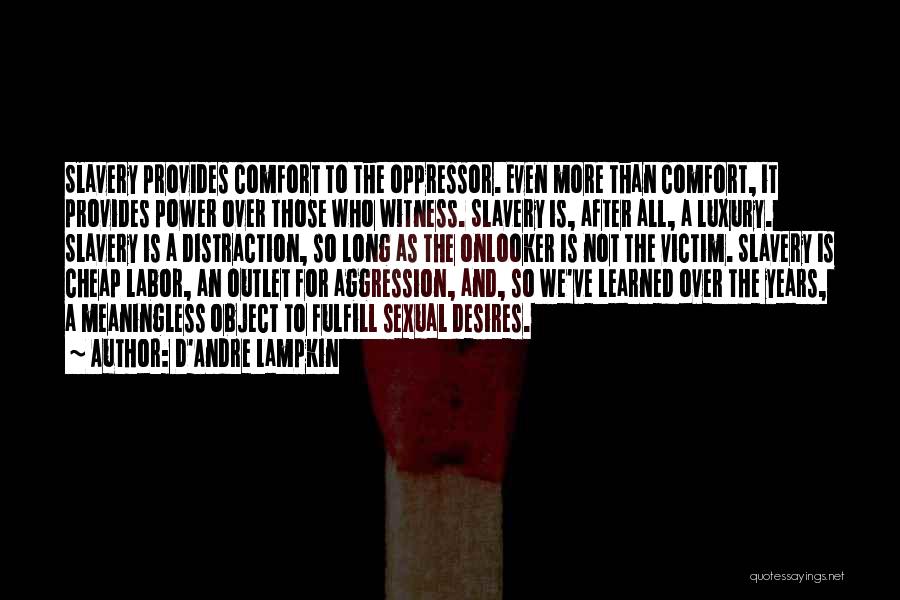 D'Andre Lampkin Quotes: Slavery Provides Comfort To The Oppressor. Even More Than Comfort, It Provides Power Over Those Who Witness. Slavery Is, After